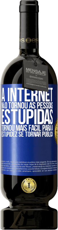 «A Internet não tornou as pessoas estúpidas, tornou mais fácil para a estupidez se tornar pública» Edição Premium MBS® Reserva