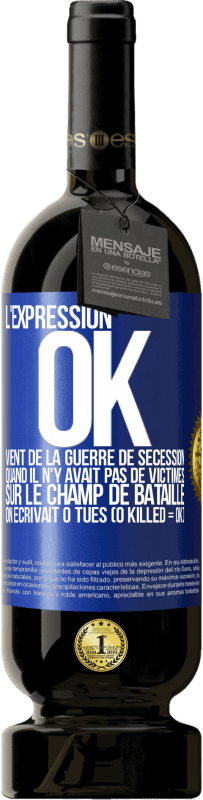 49,95 € Envoi gratuit | Vin rouge Édition Premium MBS® Réserve L'expression OK vient de la Guerre de Sécession, quand il n'y avait pas de victimes sur le champ de bataille on écrivait 0 tués Étiquette Bleue. Étiquette personnalisable Réserve 12 Mois Récolte 2016 Tempranillo