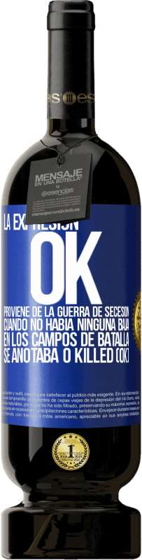 Envío gratis | Vino Tinto Edición Premium MBS® Reserva La expresión OK proviene de la Guerra de Secesión, cuando no había ninguna baja en los campos de batalla se anotaba 0 Killed Etiqueta Azul. Etiqueta personalizable Reserva 12 Meses Cosecha 2014 Tempranillo