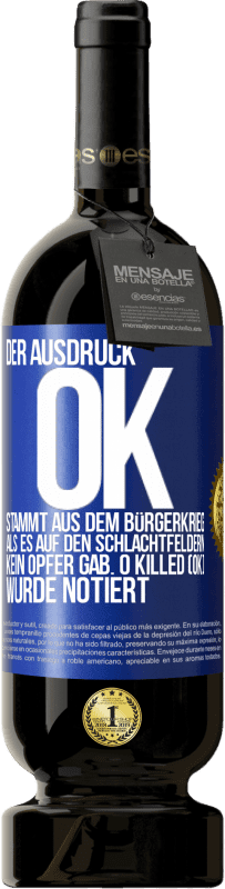 49,95 € | Rotwein Premium Ausgabe MBS® Reserve Der Ausdruck OK stammt aus dem Bürgerkrieg, als es auf den Schlachtfeldern kein Opfer gab. 0 Killed (OK) wurde notiert Blaue Markierung. Anpassbares Etikett Reserve 12 Monate Ernte 2015 Tempranillo