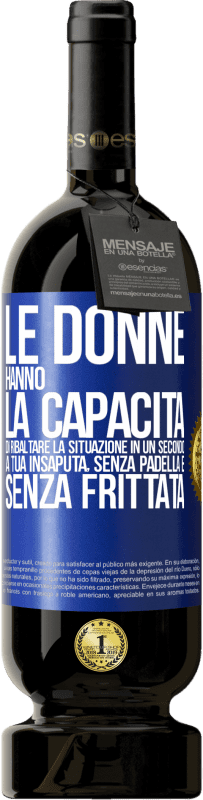 49,95 € Spedizione Gratuita | Vino rosso Edizione Premium MBS® Riserva Le donne hanno la capacità di ribaltare la situazione in un secondo. A tua insaputa, senza padella e senza frittata Etichetta Blu. Etichetta personalizzabile Riserva 12 Mesi Raccogliere 2016 Tempranillo