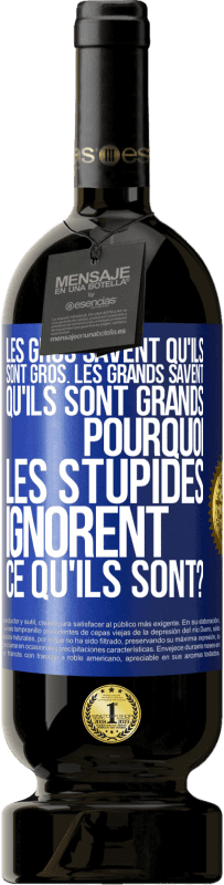 49,95 € Envoi gratuit | Vin rouge Édition Premium MBS® Réserve Les gros savent qu'ils sont gros. Les grands savent qu'ils sont grands. Pourquoi les stupides ignorent ce qu'ils sont? Étiquette Bleue. Étiquette personnalisable Réserve 12 Mois Récolte 2016 Tempranillo
