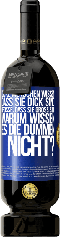 49,95 € Kostenloser Versand | Rotwein Premium Ausgabe MBS® Reserve Dicke Menschen wissen, dass sie dick sind. Große, dass sie groß sind. Warum wissen es die Dummen nicht? Blaue Markierung. Anpassbares Etikett Reserve 12 Monate Ernte 2016 Tempranillo