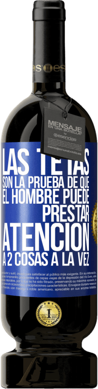 49,95 € | Vino Tinto Edición Premium MBS® Reserva Las tetas son la prueba de que el hombre puede prestar atención a 2 cosas a la vez Etiqueta Azul. Etiqueta personalizable Reserva 12 Meses Cosecha 2015 Tempranillo