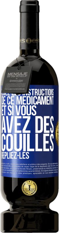 «Lisez les instructions de ce médicament et si vous avez des couilles, repliez-les» Édition Premium MBS® Réserve