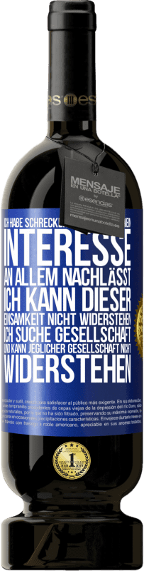 49,95 € Kostenloser Versand | Rotwein Premium Ausgabe MBS® Reserve Ich habe schreckliche Angst, dass mein Interesse an allem nachlässt. Ich kann dieser Einsamkeit nicht widerstehen. Ich suche Ges Blaue Markierung. Anpassbares Etikett Reserve 12 Monate Ernte 2015 Tempranillo