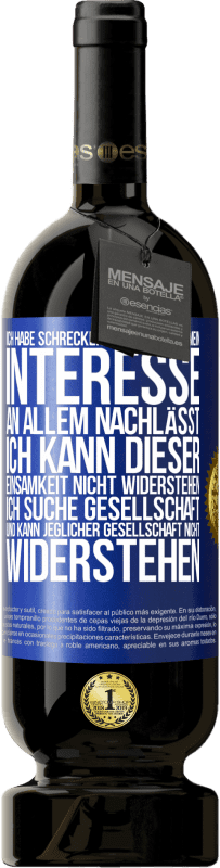 49,95 € Kostenloser Versand | Rotwein Premium Ausgabe MBS® Reserve Ich habe schreckliche Angst, dass mein Interesse an allem nachlässt. Ich kann dieser Einsamkeit nicht widerstehen. Ich suche Ges Blaue Markierung. Anpassbares Etikett Reserve 12 Monate Ernte 2016 Tempranillo