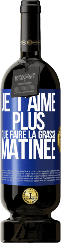 «Je t'aime plus que faire la grasse matinée» Édition Premium MBS® Réserve