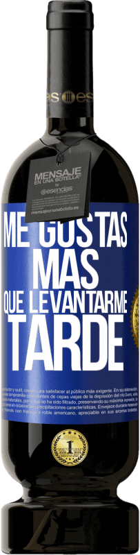 49,95 € Envío gratis | Vino Tinto Edición Premium MBS® Reserva Me gustas más que levantarme tarde Etiqueta Azul. Etiqueta personalizable Reserva 12 Meses Cosecha 2014 Tempranillo