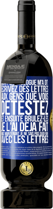 «Mon psychologue m'a dit: écrivez des lettres aux gens que vous détestez et ensuite brûlez-les. Je l'ai déjà fait, mais maintenan» Édition Premium MBS® Réserve