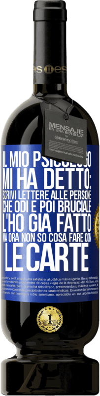 49,95 € Spedizione Gratuita | Vino rosso Edizione Premium MBS® Riserva Il mio psicologo mi ha detto: scrivi lettere alle persone che odi e poi bruciale. L'ho già fatto, ma ora non so cosa fare Etichetta Blu. Etichetta personalizzabile Riserva 12 Mesi Raccogliere 2014 Tempranillo