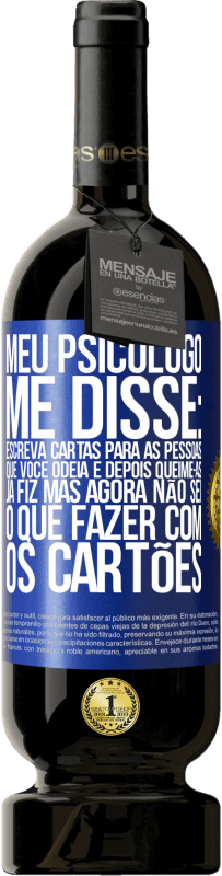 «Meu psicólogo me disse: escreva cartas para as pessoas que você odeia e depois queime-as. Já fiz, mas agora não sei o que» Edição Premium MBS® Reserva