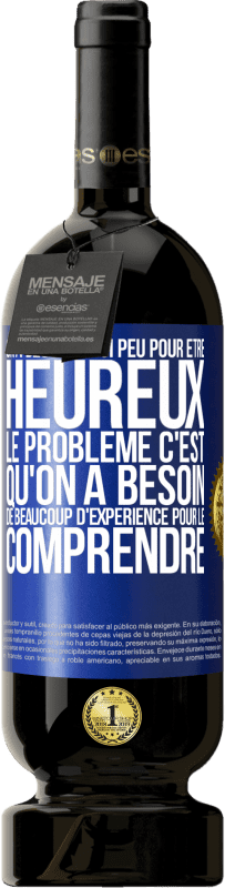 49,95 € | Vin rouge Édition Premium MBS® Réserve On a besoin de si peu pour être heureux ... Le problème c'est qu'on a besoin de beaucoup d'expérience pour le comprendre Étiquette Bleue. Étiquette personnalisable Réserve 12 Mois Récolte 2015 Tempranillo