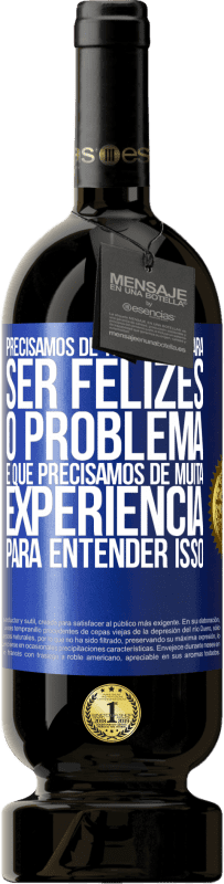 49,95 € Envio grátis | Vinho tinto Edição Premium MBS® Reserva Precisamos de tão pouco para ser felizes ... O problema é que precisamos de muita experiência para entender isso Etiqueta Azul. Etiqueta personalizável Reserva 12 Meses Colheita 2016 Tempranillo