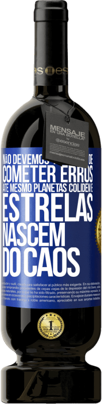 49,95 € | Vinho tinto Edição Premium MBS® Reserva Não devemos ter medo de cometer erros, até mesmo planetas colidem e estrelas nascem do caos Etiqueta Azul. Etiqueta personalizável Reserva 12 Meses Colheita 2015 Tempranillo