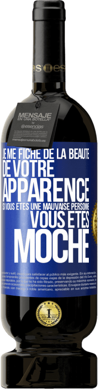 Envoi gratuit | Vin rouge Édition Premium MBS® Réserve Je me fiche de la beauté de votre apparence, si vous êtes une mauvaise personne ... vous êtes moche Étiquette Bleue. Étiquette personnalisable Réserve 12 Mois Récolte 2014 Tempranillo