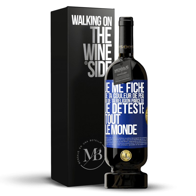 49,95 € Envoi gratuit | Vin rouge Édition Premium MBS® Réserve Je me fiche de ta couleur de peau ou de ta religion parce que je déteste tout le monde Étiquette Bleue. Étiquette personnalisable Réserve 12 Mois Récolte 2015 Tempranillo