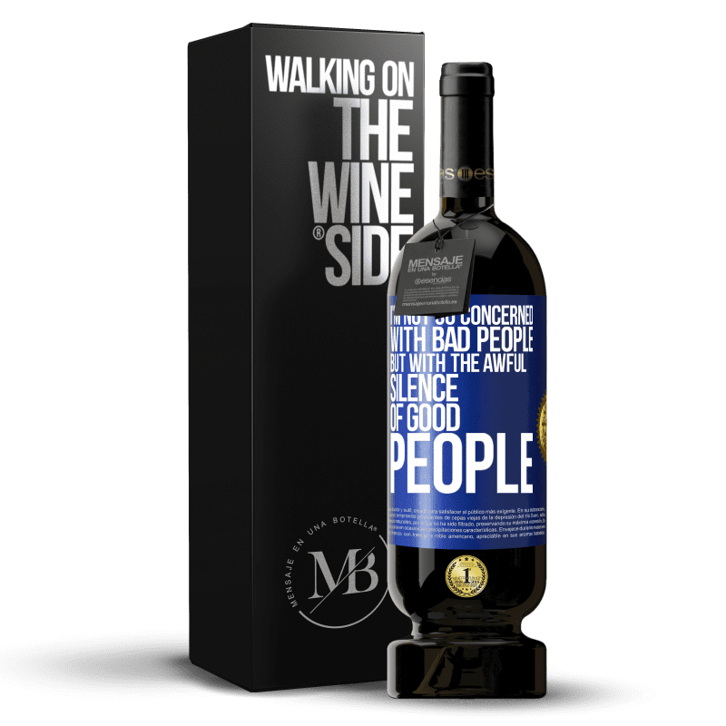 49,95 € Free Shipping | Red Wine Premium Edition MBS® Reserve I'm not so concerned with bad people, but with the awful silence of good people Blue Label. Customizable label Reserve 12 Months Harvest 2014 Tempranillo