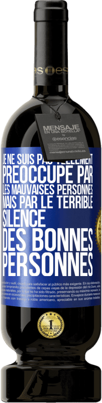 Envoi gratuit | Vin rouge Édition Premium MBS® Réserve Je ne suis pas tellement préoccupé par les mauvaises personnes, mais par le terrible silence des bonnes personnes Étiquette Bleue. Étiquette personnalisable Réserve 12 Mois Récolte 2014 Tempranillo