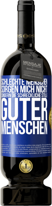 49,95 € | Rotwein Premium Ausgabe MBS® Reserve Schlechte Menschen sorgen mich nicht, sondern die schreckliche Stille guter Menschen Blaue Markierung. Anpassbares Etikett Reserve 12 Monate Ernte 2014 Tempranillo