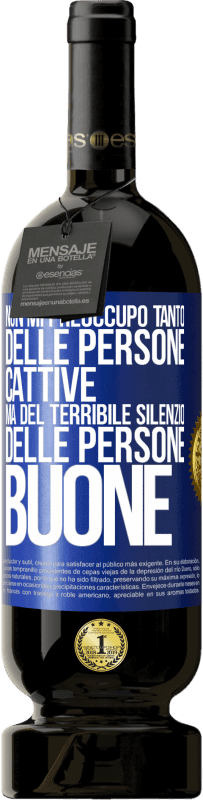 Spedizione Gratuita | Vino rosso Edizione Premium MBS® Riserva Non mi preoccupo tanto delle persone cattive, ma del terribile silenzio delle persone buone Etichetta Blu. Etichetta personalizzabile Riserva 12 Mesi Raccogliere 2014 Tempranillo