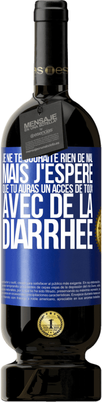 «Je ne te souhaite rien de mal, mais j'espère que tu auras un accès de toux avec de la diarrhée» Édition Premium MBS® Réserve