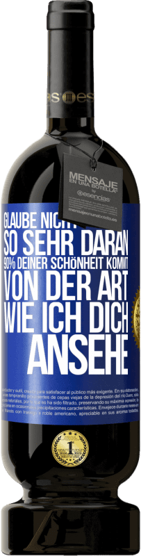 Kostenloser Versand | Rotwein Premium Ausgabe MBS® Reserve Glaube nicht so sehr daran. 90% deiner Schönheit kommt von der Art, wie ich dich ansehe Blaue Markierung. Anpassbares Etikett Reserve 12 Monate Ernte 2014 Tempranillo