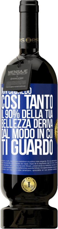 Spedizione Gratuita | Vino rosso Edizione Premium MBS® Riserva Non ci credo così tanto. Il 90% della tua bellezza deriva dal modo in cui ti guardo Etichetta Blu. Etichetta personalizzabile Riserva 12 Mesi Raccogliere 2014 Tempranillo