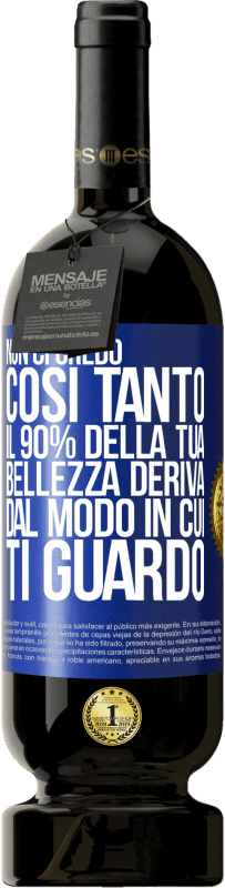 49,95 € Spedizione Gratuita | Vino rosso Edizione Premium MBS® Riserva Non ci credo così tanto. Il 90% della tua bellezza deriva dal modo in cui ti guardo Etichetta Blu. Etichetta personalizzabile Riserva 12 Mesi Raccogliere 2016 Tempranillo