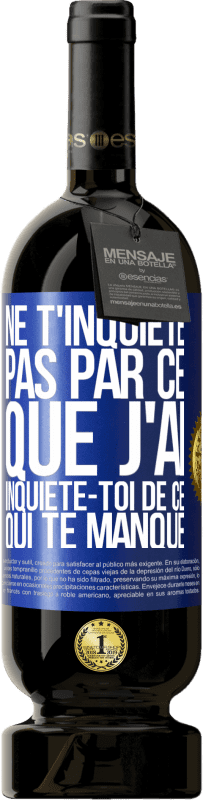 Envoi gratuit | Vin rouge Édition Premium MBS® Réserve Ne t'inquiète pas par ce que j'ai, inquiète-toi de ce qui te manque Étiquette Bleue. Étiquette personnalisable Réserve 12 Mois Récolte 2014 Tempranillo