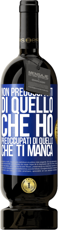 Spedizione Gratuita | Vino rosso Edizione Premium MBS® Riserva Non preoccuparti di quello che ho, preoccupati di quello che ti manca Etichetta Blu. Etichetta personalizzabile Riserva 12 Mesi Raccogliere 2014 Tempranillo