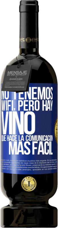 49,95 € | Vino Tinto Edición Premium MBS® Reserva No tenemos Wifi, pero hay vino, que hace la comunicación más fácil Etiqueta Azul. Etiqueta personalizable Reserva 12 Meses Cosecha 2014 Tempranillo