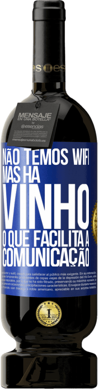 Envio grátis | Vinho tinto Edição Premium MBS® Reserva Não temos Wifi, mas há vinho, o que facilita a comunicação Etiqueta Azul. Etiqueta personalizável Reserva 12 Meses Colheita 2014 Tempranillo