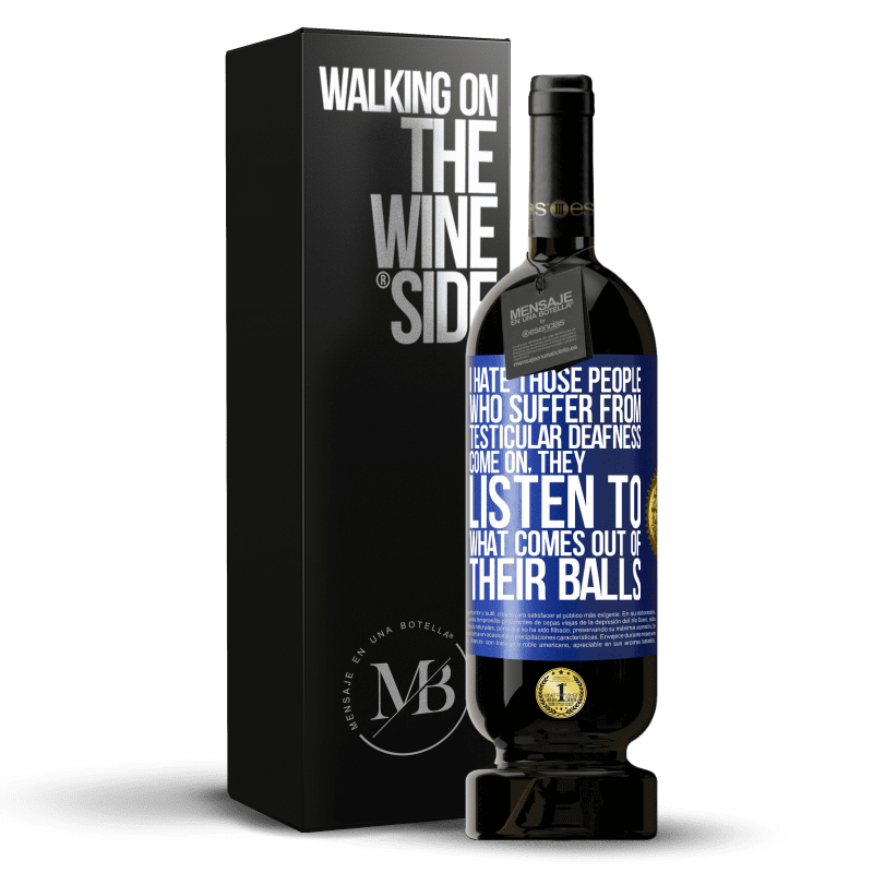 49,95 € Free Shipping | Red Wine Premium Edition MBS® Reserve I hate those people who suffer from testicular deafness ... come on, they listen to what comes out of their balls Blue Label. Customizable label Reserve 12 Months Harvest 2014 Tempranillo