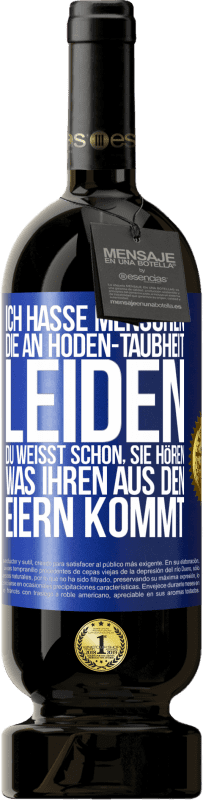 Kostenloser Versand | Rotwein Premium Ausgabe MBS® Reserve Ich hasse Menschen, die an Hoden-Taubheit leiden ... Du weißt schon, sie hören, was ihren aus den Eiern kommt Blaue Markierung. Anpassbares Etikett Reserve 12 Monate Ernte 2014 Tempranillo