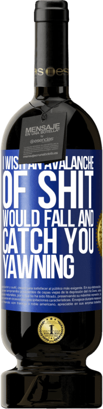 «I wish an avalanche of shit would fall and catch you yawning» Premium Edition MBS® Reserve