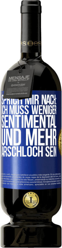 Kostenloser Versand | Rotwein Premium Ausgabe MBS® Reserve Sprich mir nach: Ich muss weniger sentimental und mehr Arschloch sein Blaue Markierung. Anpassbares Etikett Reserve 12 Monate Ernte 2014 Tempranillo