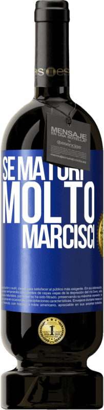 «Se maturi molto marcisci» Edizione Premium MBS® Riserva