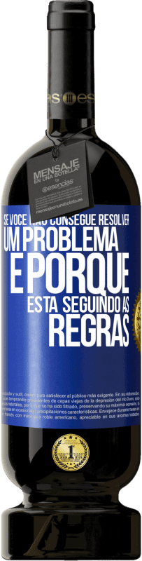 49,95 € Envio grátis | Vinho tinto Edição Premium MBS® Reserva Se você não consegue resolver um problema é porque está seguindo as regras Etiqueta Azul. Etiqueta personalizável Reserva 12 Meses Colheita 2016 Tempranillo