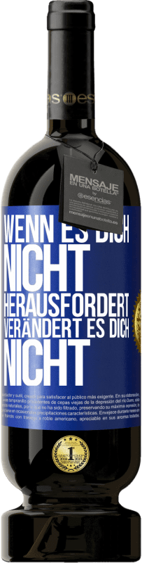 49,95 € Kostenloser Versand | Rotwein Premium Ausgabe MBS® Reserve Wenn es dich nicht herausfordert, verändert es dich nicht Blaue Markierung. Anpassbares Etikett Reserve 12 Monate Ernte 2016 Tempranillo