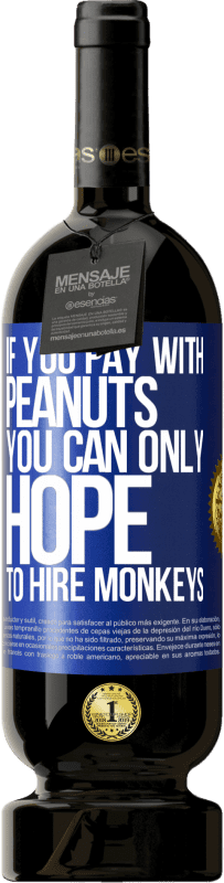 49,95 € 免费送货 | 红酒 高级版 MBS® 预订 如果用花生付款，就只能希望雇用猴子 蓝色标签. 可自定义的标签 预订 12 个月 收成 2016 Tempranillo