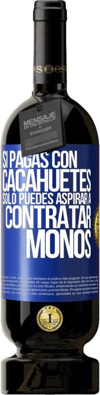 49,95 € | Vino Tinto Edición Premium MBS® Reserva Si pagas con cacahuetes, sólo puedes aspirar a contratar monos Etiqueta Azul. Etiqueta personalizable Reserva 12 Meses Cosecha 2016 Tempranillo