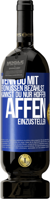 49,95 € | Rotwein Premium Ausgabe MBS® Reserve Wenn du mit Erdnüssen bezahlst, kannst du nur hoffen, Affen einzustellen Blaue Markierung. Anpassbares Etikett Reserve 12 Monate Ernte 2015 Tempranillo