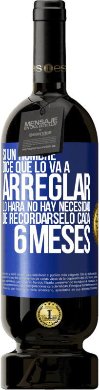 «Si un hombre dice que lo va a arreglar, lo hará. No hay necesidad de recordárselo cada 6 meses» Edición Premium MBS® Reserva