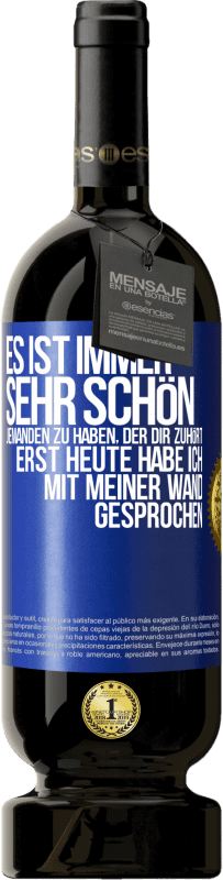 49,95 € | Rotwein Premium Ausgabe MBS® Reserve Es ist immer sehr schön, jemanden zu haben, der dir zuhört. Erst heute habe ich mit meiner Wand gesprochen Blaue Markierung. Anpassbares Etikett Reserve 12 Monate Ernte 2016 Tempranillo