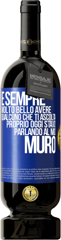 Spedizione Gratuita | Vino rosso Edizione Premium MBS® Riserva È sempre molto bello avere qualcuno che ti ascolta. Proprio oggi stavo parlando al mio muro Etichetta Blu. Etichetta personalizzabile Riserva 12 Mesi Raccogliere 2014 Tempranillo