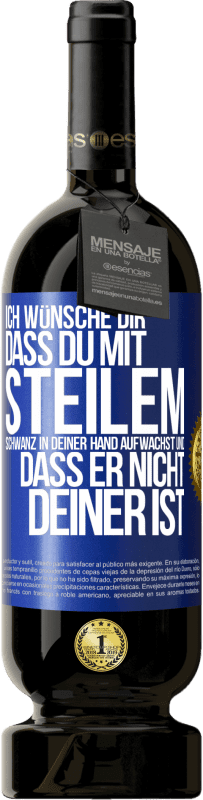 Kostenloser Versand | Rotwein Premium Ausgabe MBS® Reserve Ich wünsche Dir, dass du mit steilem Schwanz in Deiner Hand aufwachst und dass er nicht deiner ist Blaue Markierung. Anpassbares Etikett Reserve 12 Monate Ernte 2014 Tempranillo