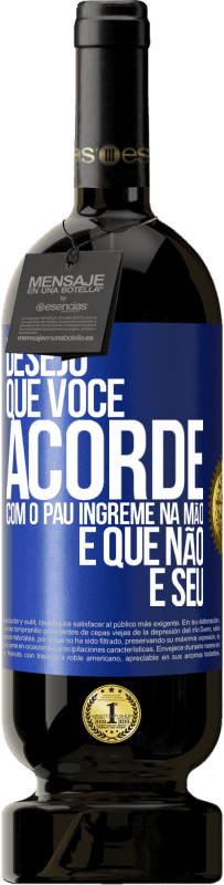 Envio grátis | Vinho tinto Edição Premium MBS® Reserva Desejo que você acorde com o pau íngreme na mão e que não é seu Etiqueta Azul. Etiqueta personalizável Reserva 12 Meses Colheita 2014 Tempranillo