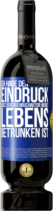 Kostenloser Versand | Rotwein Premium Ausgabe MBS® Reserve Ich habe den Eindruck, dass der Drehbuchautor meines Lebens betrunken ist Blaue Markierung. Anpassbares Etikett Reserve 12 Monate Ernte 2014 Tempranillo