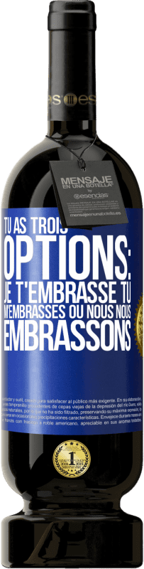 «Tu as trois options: je t'embrasse, tu m'embrasses ou nous nous embrassons» Édition Premium MBS® Réserve